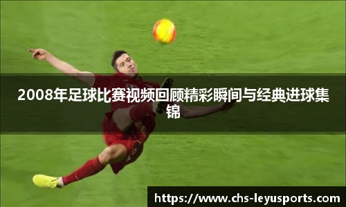 2008年足球比赛视频回顾精彩瞬间与经典进球集锦