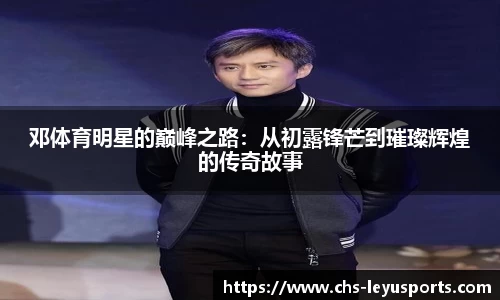 邓体育明星的巅峰之路：从初露锋芒到璀璨辉煌的传奇故事