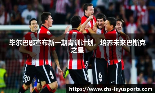 毕尔巴鄂宣布新一期青训计划，培养未来巴斯克之星