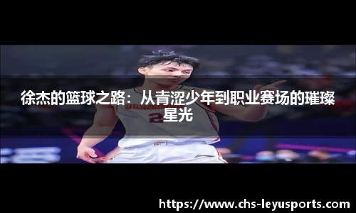 徐杰的篮球之路：从青涩少年到职业赛场的璀璨星光