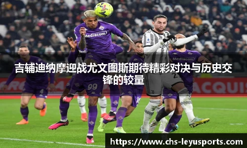 吉辅迪纳摩迎战尤文图斯期待精彩对决与历史交锋的较量